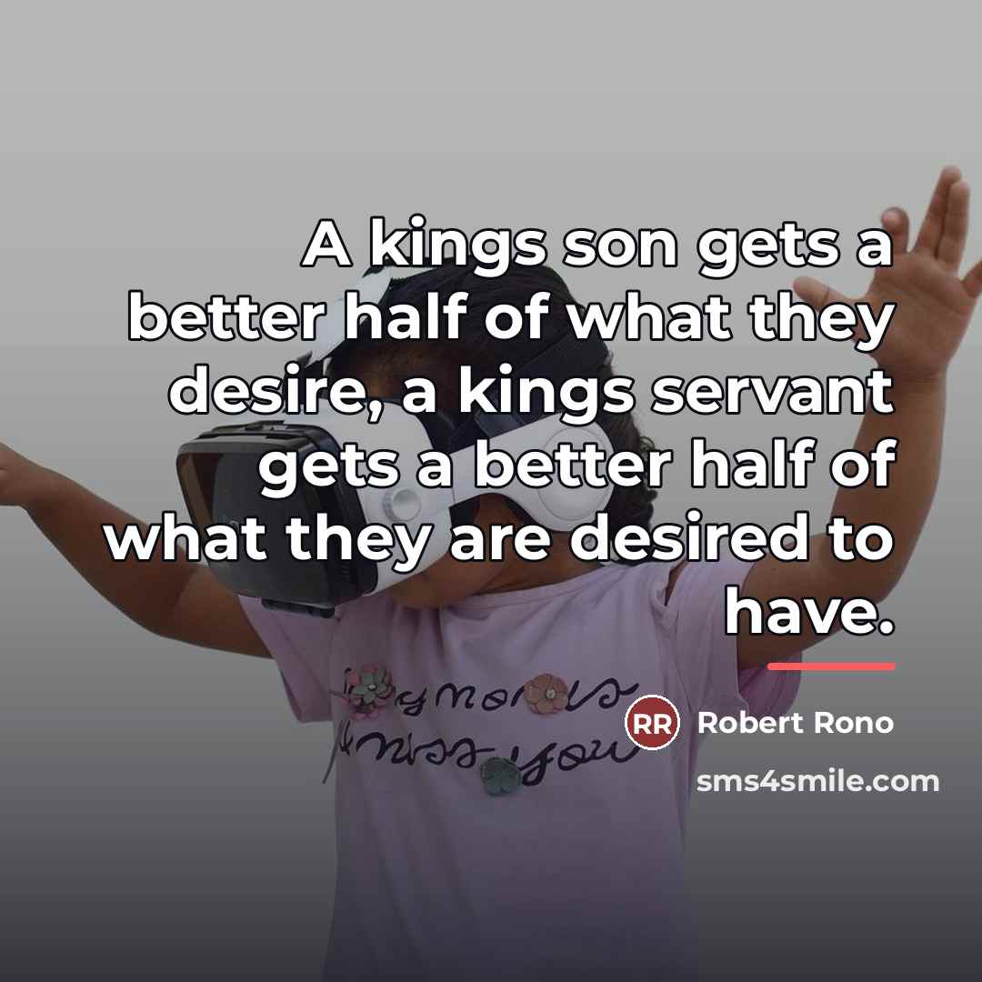 “A kings son gets a better half of what they…” quote by ROBERT RONO