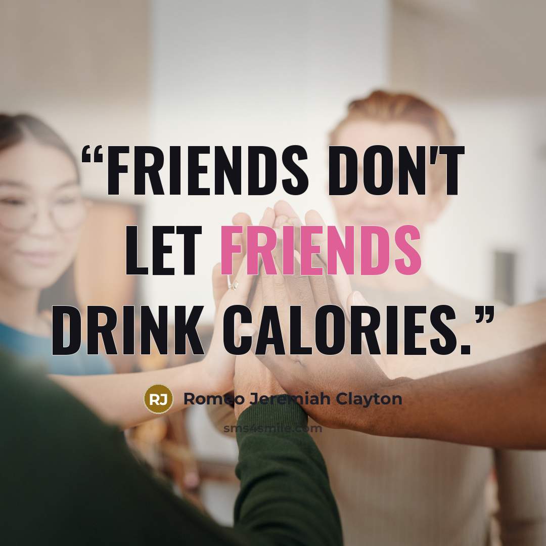“Friends don't let friends drink calories.” quote by Romeo Jeremiah Clayton
