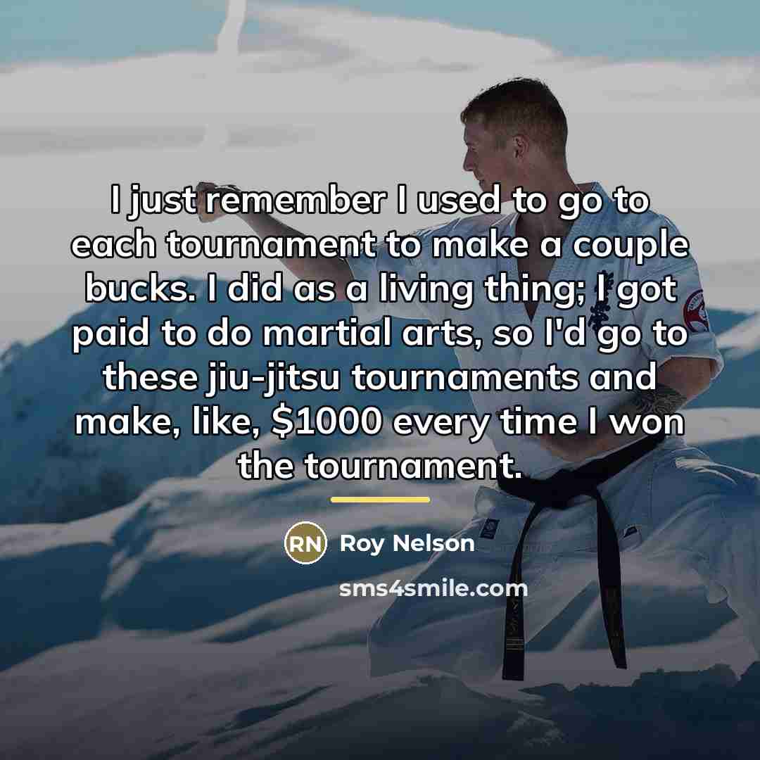 “I just remember I used to go to each tournament…” quote by Roy Nelson