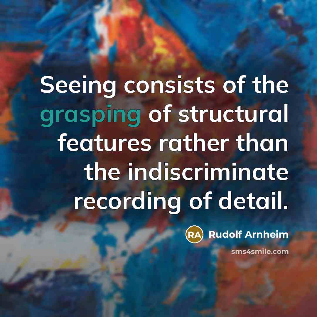 “Seeing consists of the grasping of structural features rather than…” quote by Rudolf Arnheim
