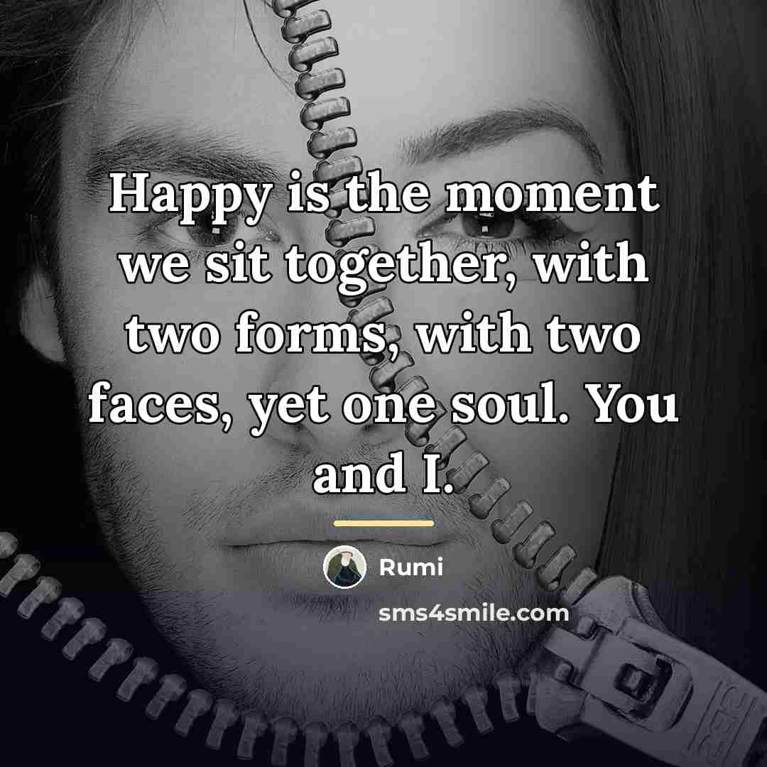 “Happy is the moment we sit together, with two forms,…” quote by Rumi
