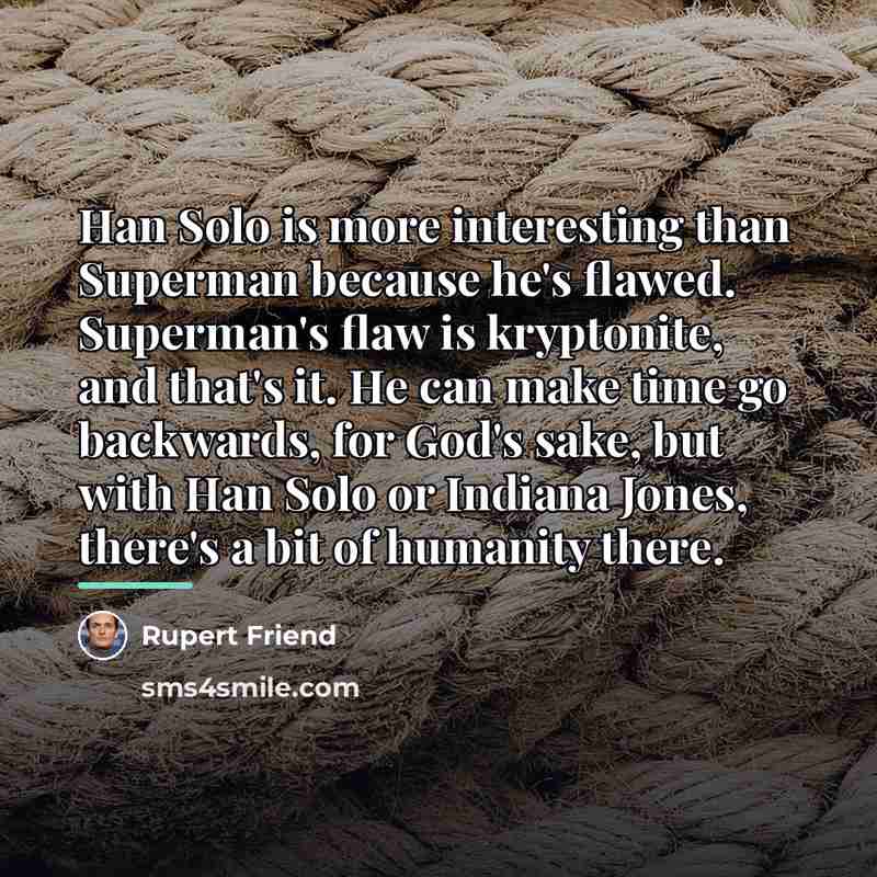 “Han Solo is more interesting than Superman because he's flawed.…” quote by Rupert Friend