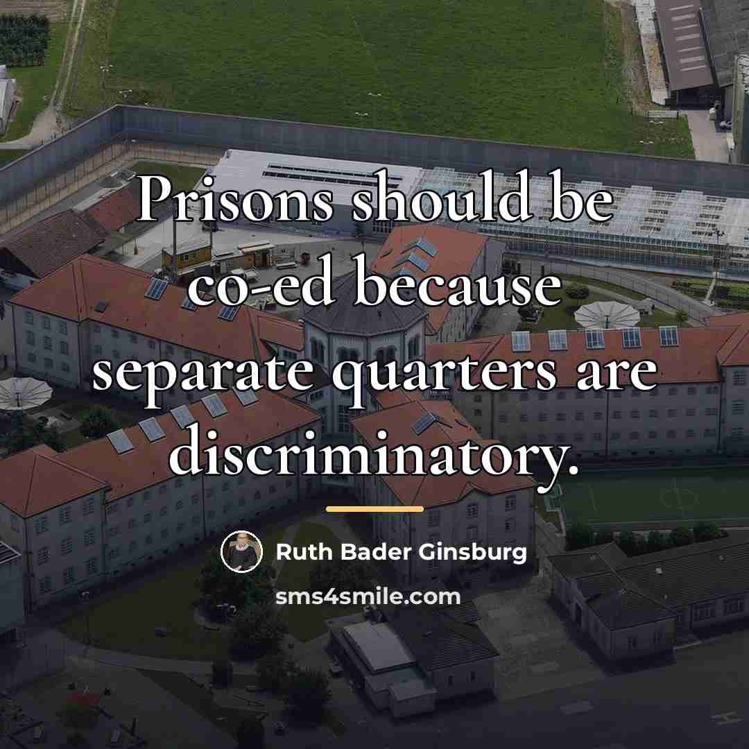 “Prisons should be co-ed because separate quarters are discriminatory.…” quote by Ruth Bader Ginsburg