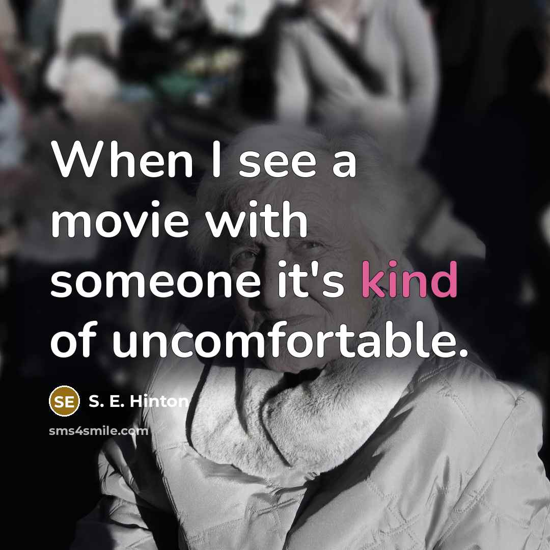 “When I see a movie with someone it's kind of…” quote by S. E. Hinton