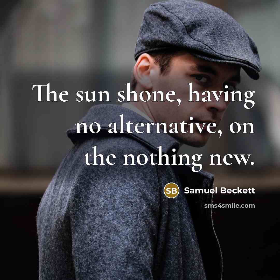 “The sun shone, having no alternative, on the nothing new.…” quote by Samuel Beckett