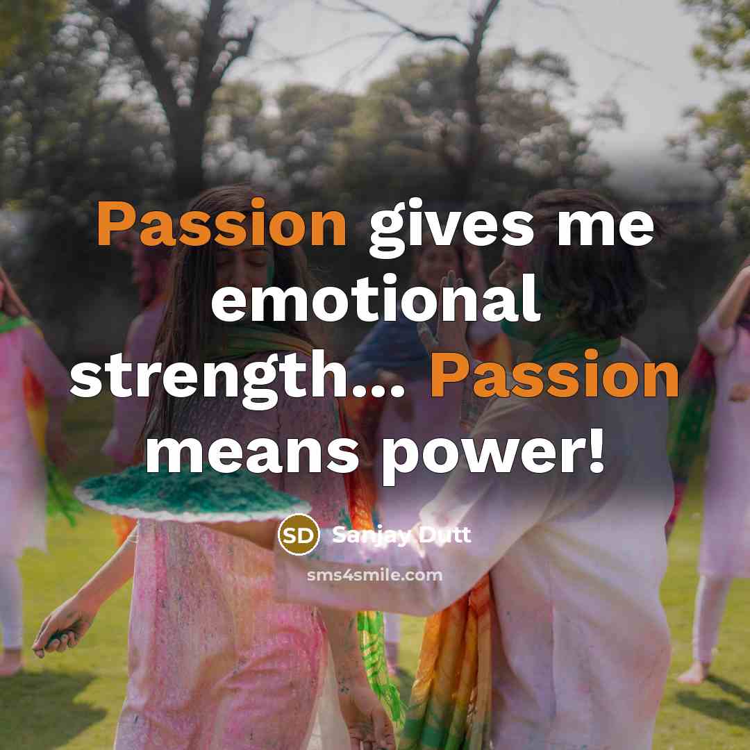 “Passion gives me emotional strength... Passion means power!…” quote by Sanjay Dutt