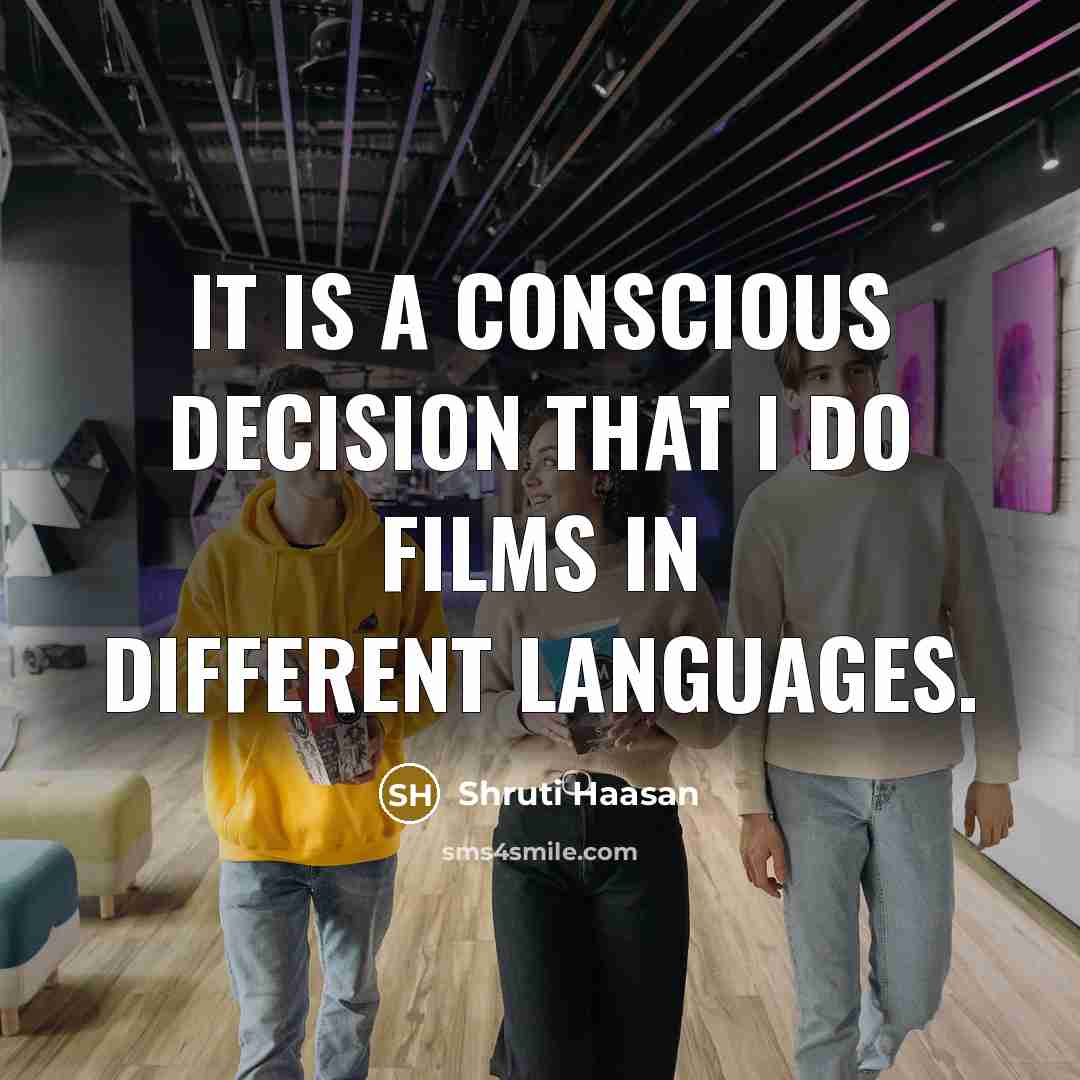 “It is a conscious decision that I do films in…” quote by Shruti Haasan