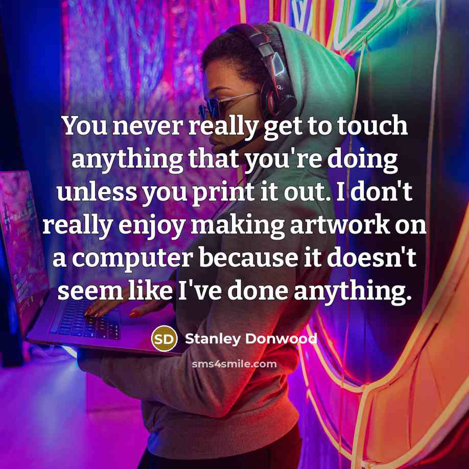 “You never really get to touch anything that you're doing…” quote by Stanley Donwood