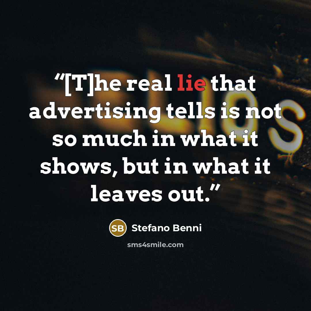 “[T]he real lie that advertising tells is not so much in what it shows, but in what it leaves out.” quote by Stefano Benni