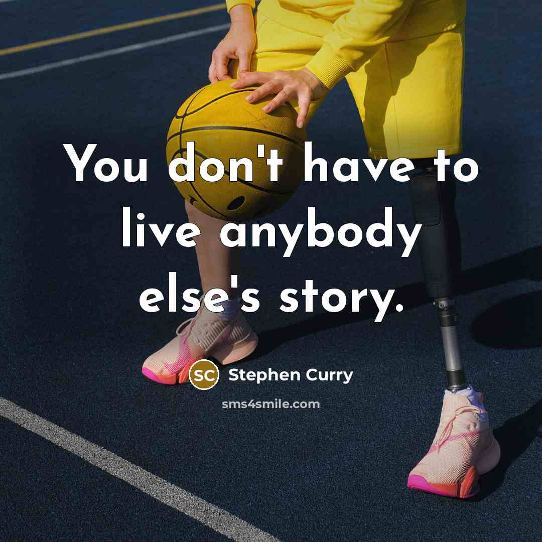 “You don't have to live anybody else's story.…” quote by Stephen Curry