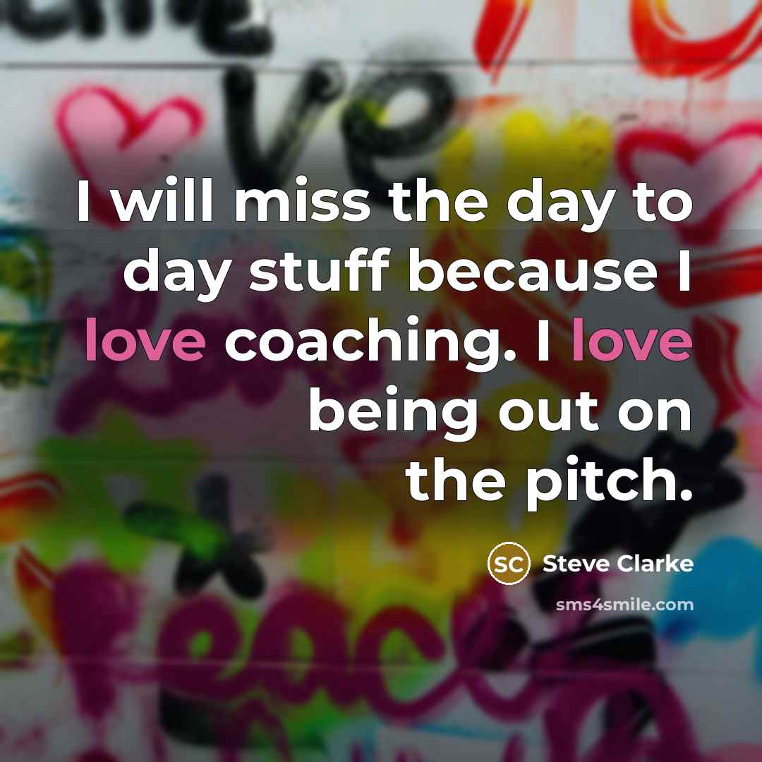 “I will miss the day to day stuff because I…” quote by Steve Clarke