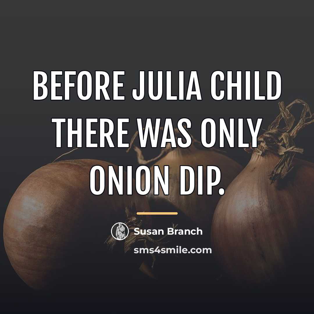 “Before Julia Child there was only onion dip.…” quote by Susan Branch