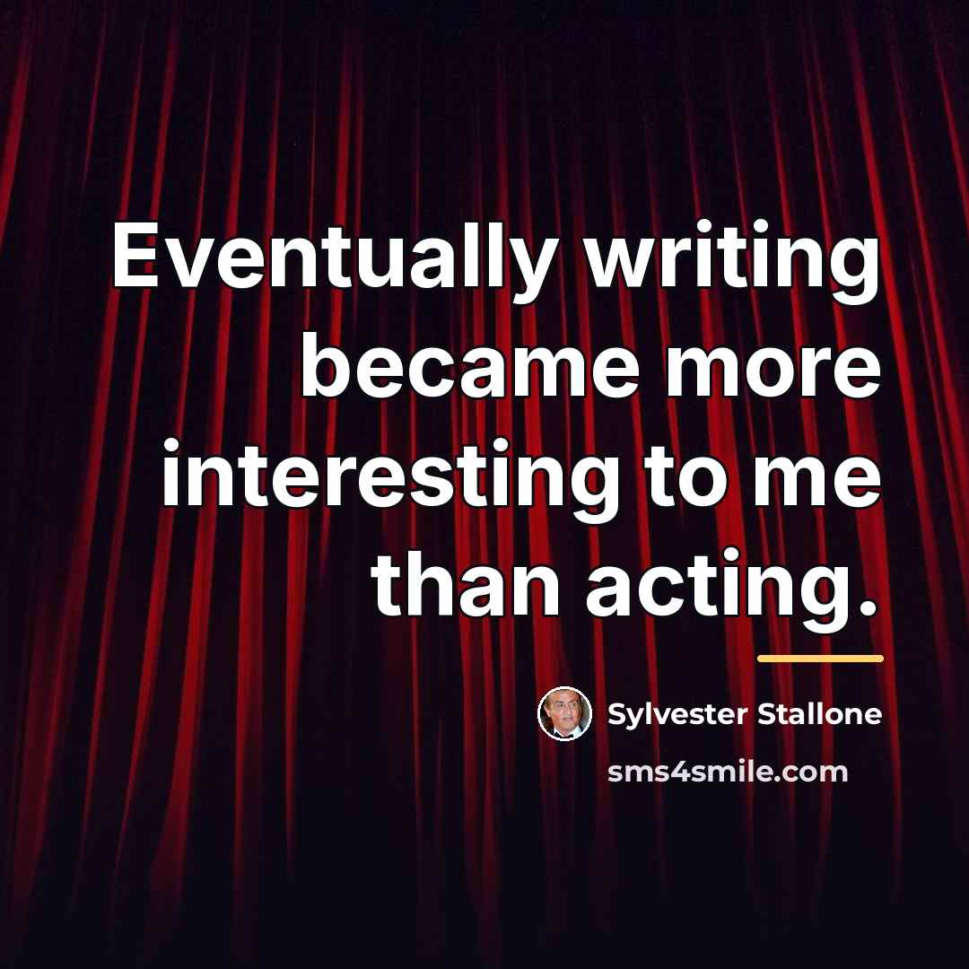 “Eventually writing became more interesting to me than acting.…” quote by Sylvester Stallone
