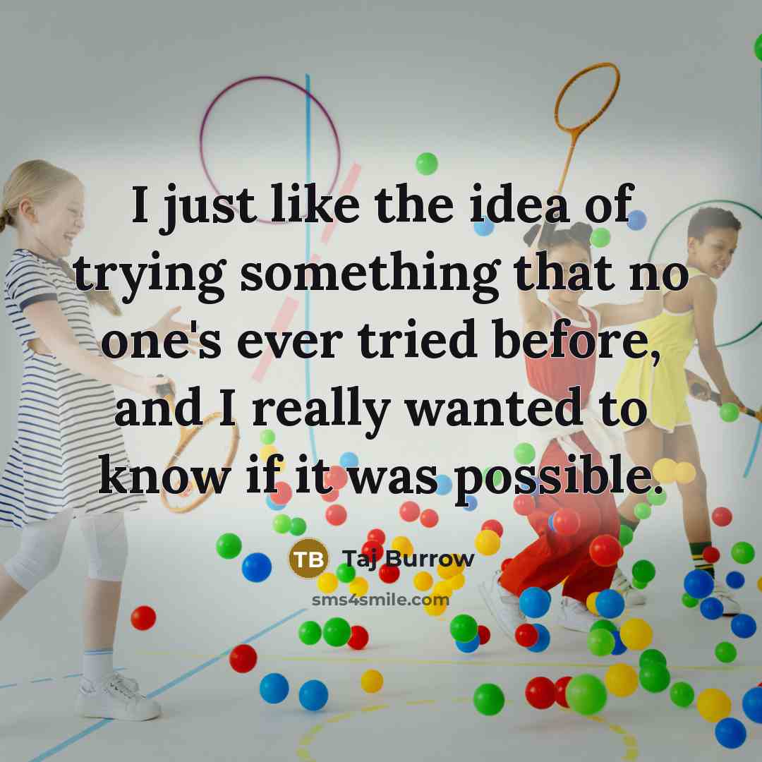“I just like the idea of trying something that no one's ever tried before, and I really wanted to know if it was possible.” quote by Taj Burrow