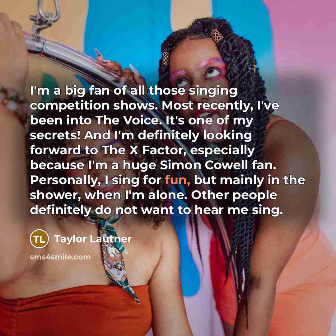 “I'm a big fan of all those singing competition shows.…” quote by Taylor Lautner