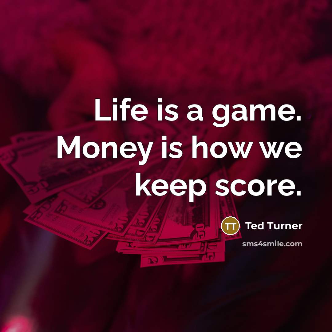 “Life is a game. Money is how we keep score.…” quote by Ted Turner