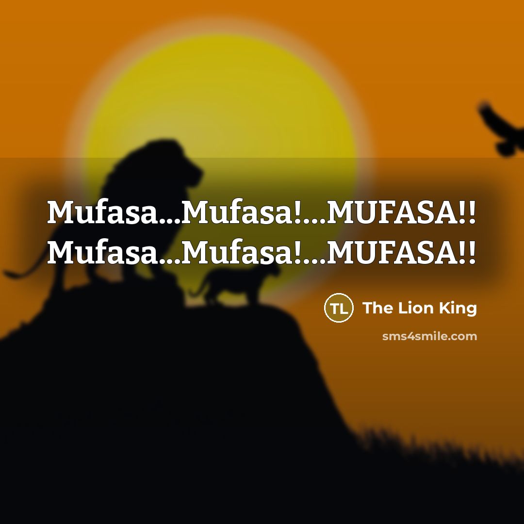 “Mufasa...Mufasa!....MUFASA!! Mufasa...Mufasa!....MUFASA!!…” quote by The Lion King