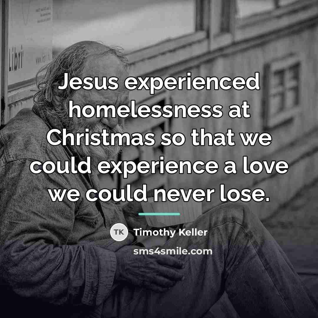 “Jesus experienced homelessness at Christmas so that we could experience…” quote by Timothy Keller