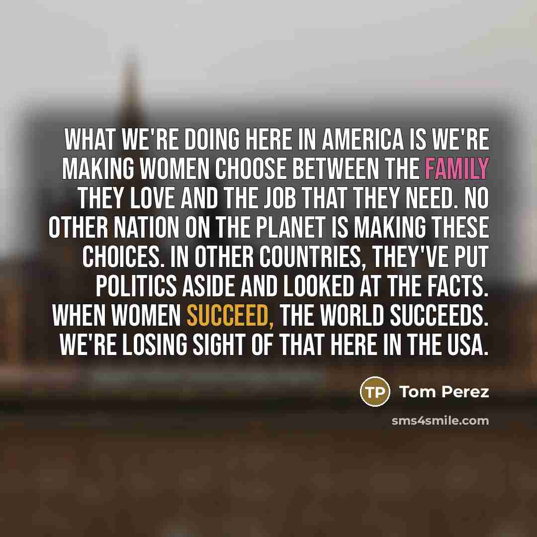 “What we're doing here in America is we're making women…” quote by Tom Perez