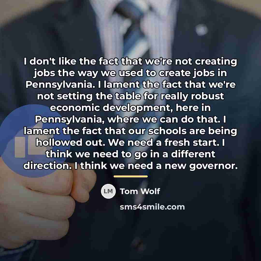 “I don't like the fact that we're not creating jobs…” quote by Tom Wolf