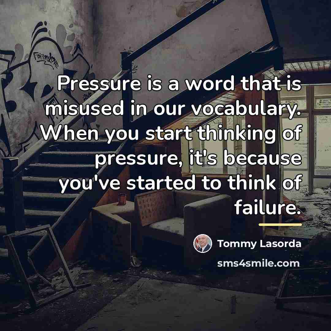 “Pressure is a word that is misused in our vocabulary.…” quote by Tommy Lasorda