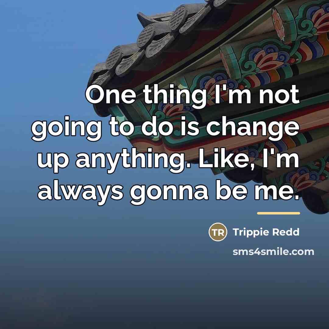 “One thing I'm not going to do is change up…” quote by Trippie Redd