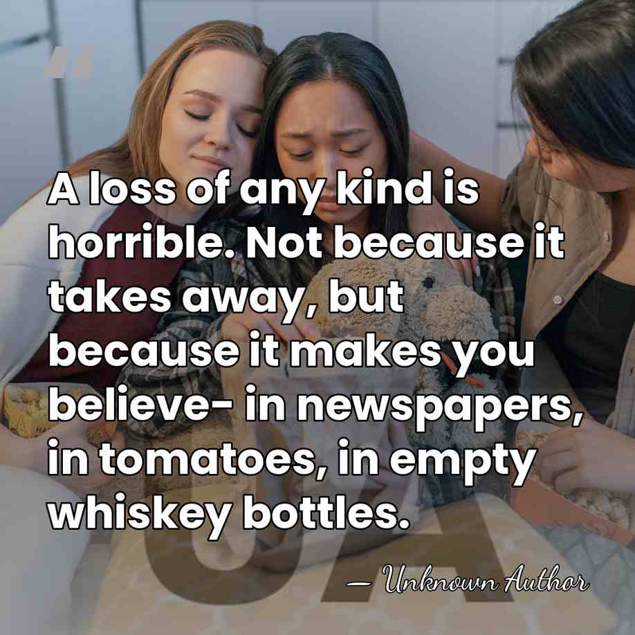 A loss of any kind is horrible. Not because it takes away,&hellip; - Unknown Author