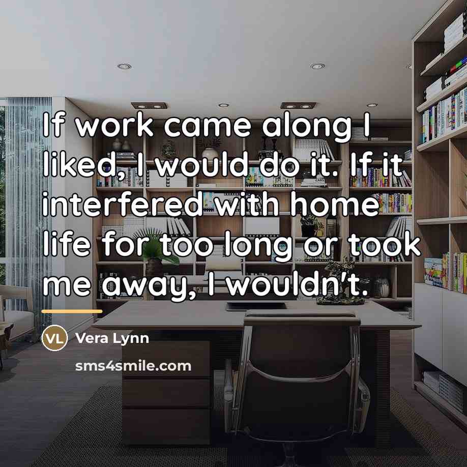 “If work came along I liked, I would do it.…” quote by Vera Lynn