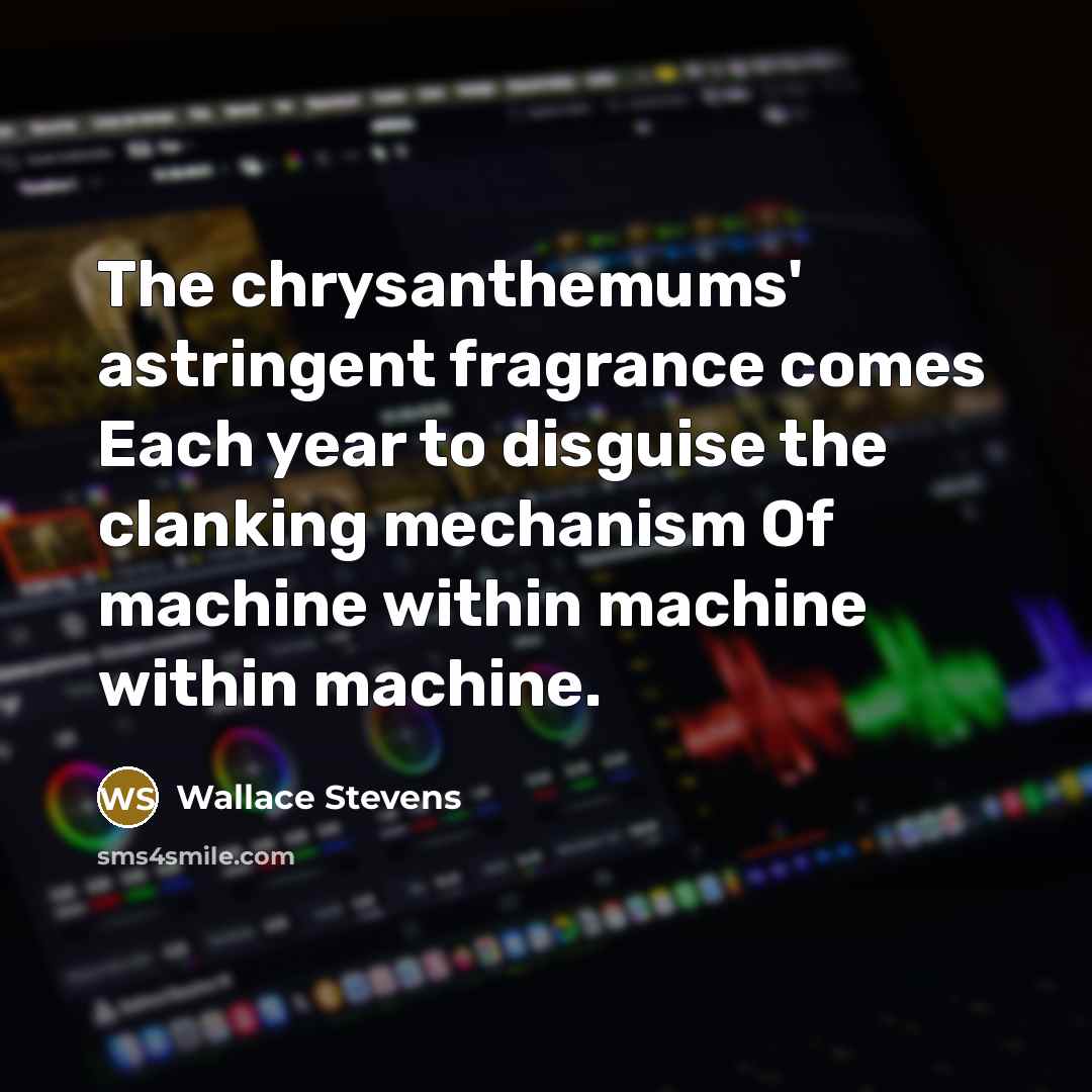 “The chrysanthemums' astringent fragrance comes Each year to disguise the…” quote by Wallace Stevens