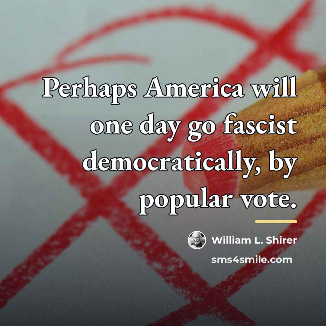 “Perhaps America will one day go fascist democratically, by popular…” quote by William L. Shirer