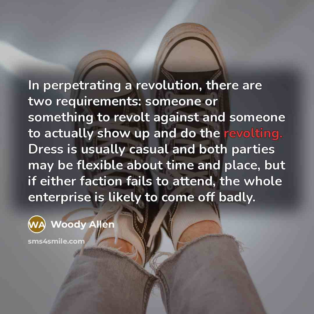 “In perpetrating a revolution, there are two requirements: someone or…” quote by Woody Allen