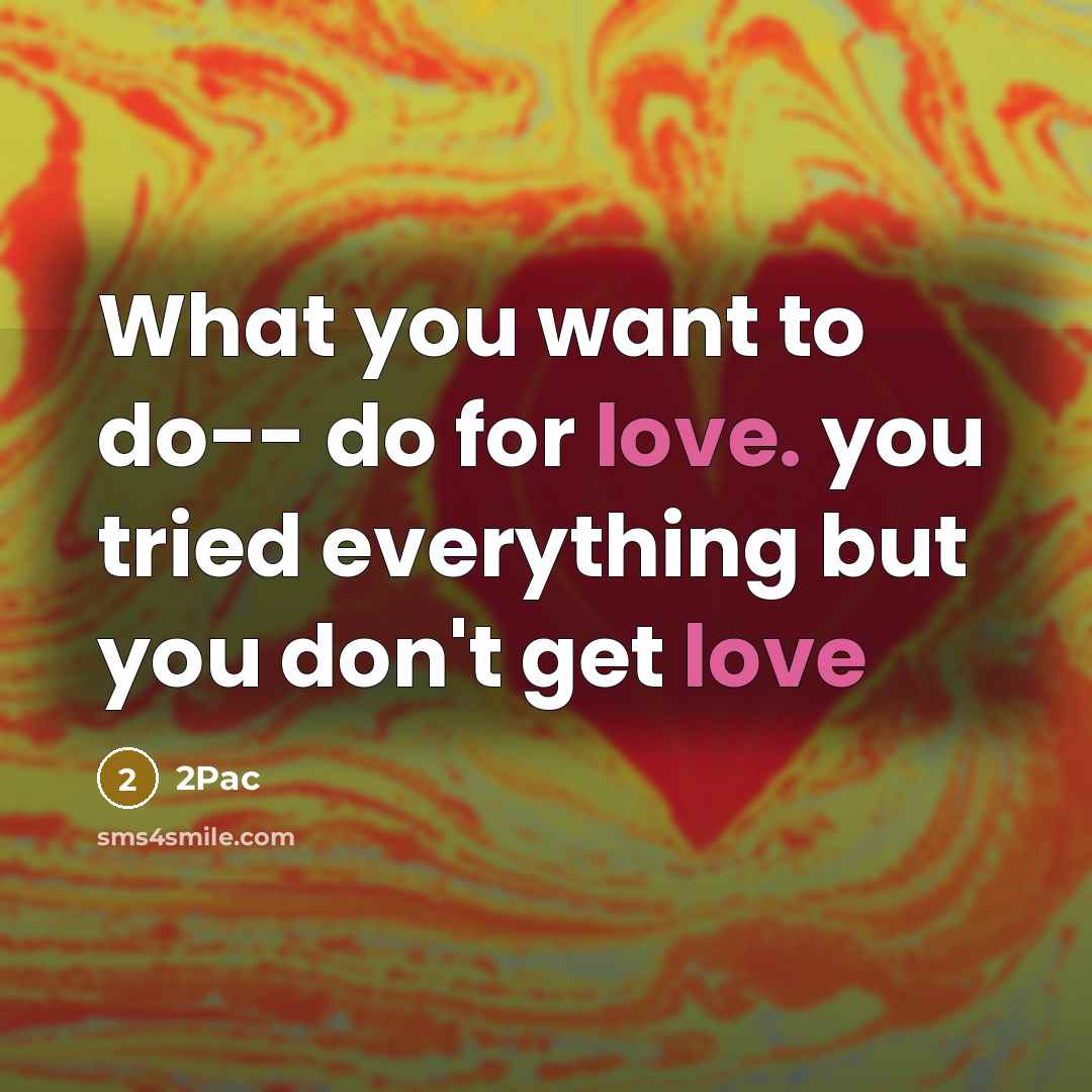 “What you want to do-- do for love. you tried…” quote by 2pac