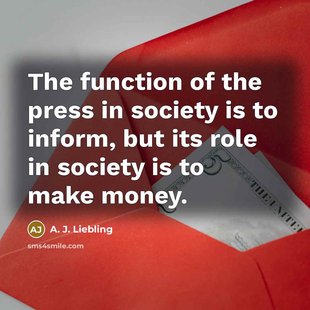 “The function of the press in society is to inform,…” quote by A. J. Liebling