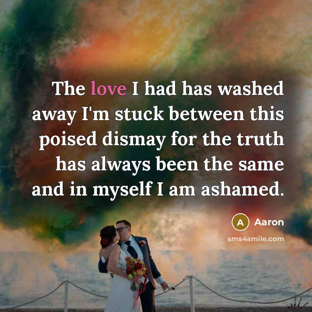 “The love I had has washed away I'm stuck between…” quote by Aaron
