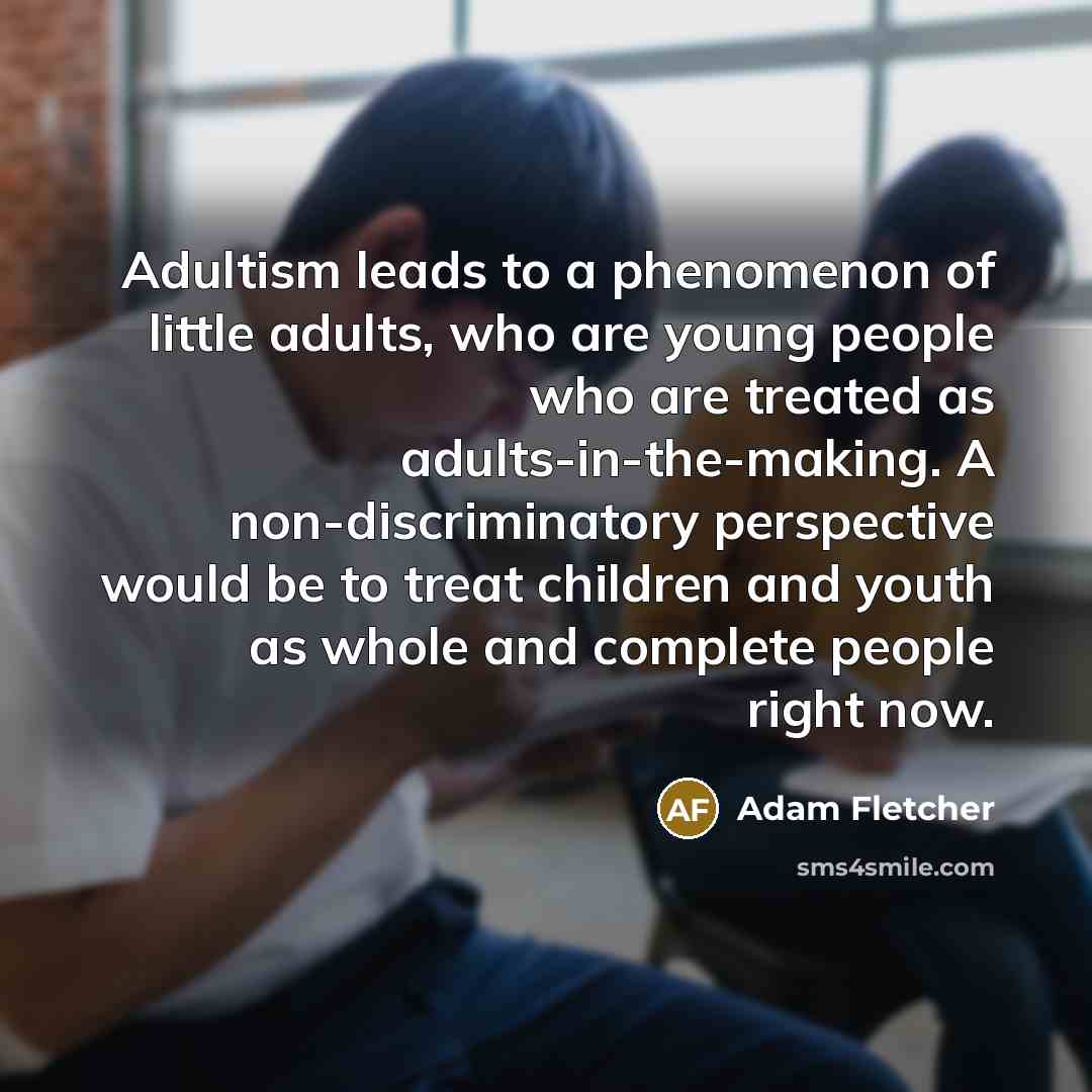 “Adultism leads to a phenomenon of little adults, who are…” quote by Adam Fletcher