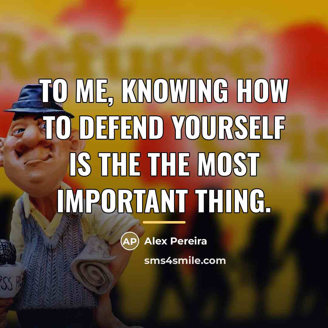 “To me, knowing how to defend yourself is the the…” quote by Alex Pereira