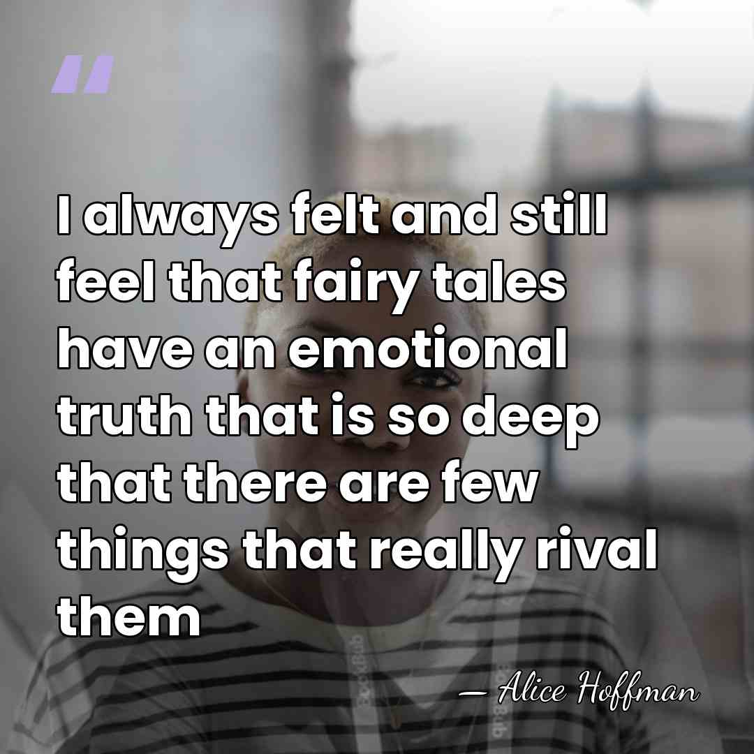 I always felt and still feel that fairy tales have an emotional&hellip; - Alice Hoffman