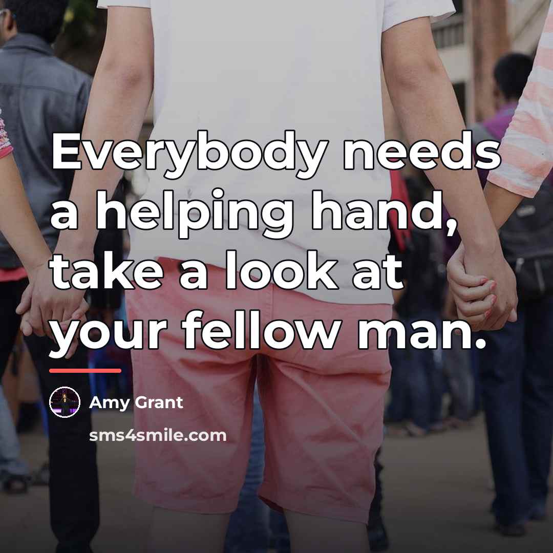 “Everybody needs a helping hand, take a look at your…” quote by Amy Grant