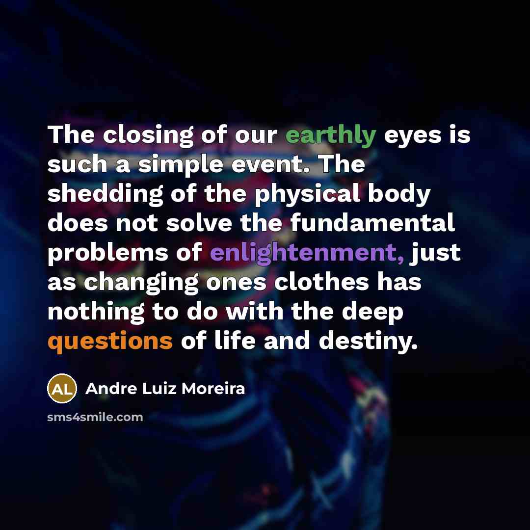“The closing of our earthly eyes is such a simple…” quote by Andre Luiz Moreira