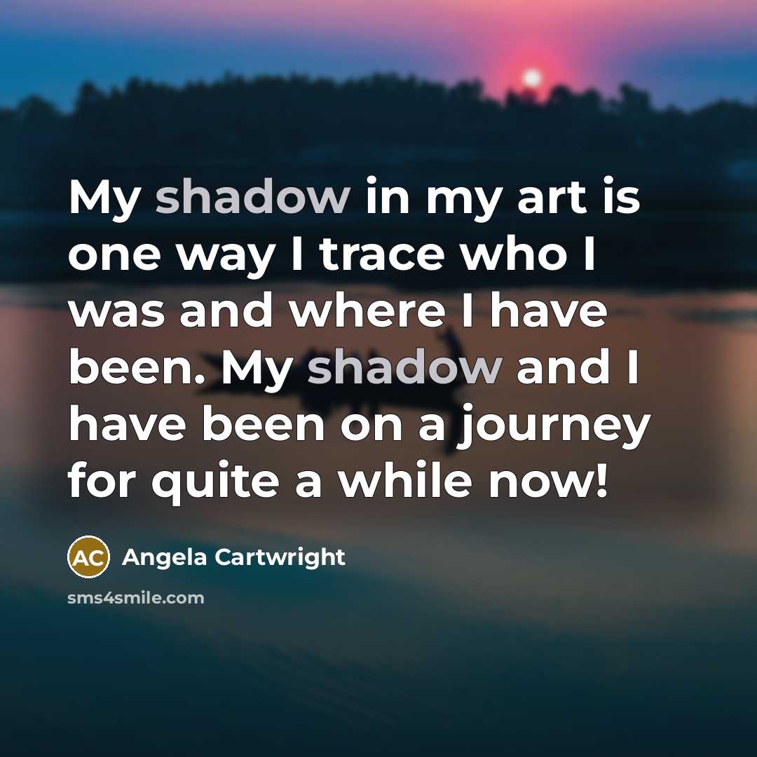 “My shadow in my art is one way I trace…” quote by Angela Cartwright