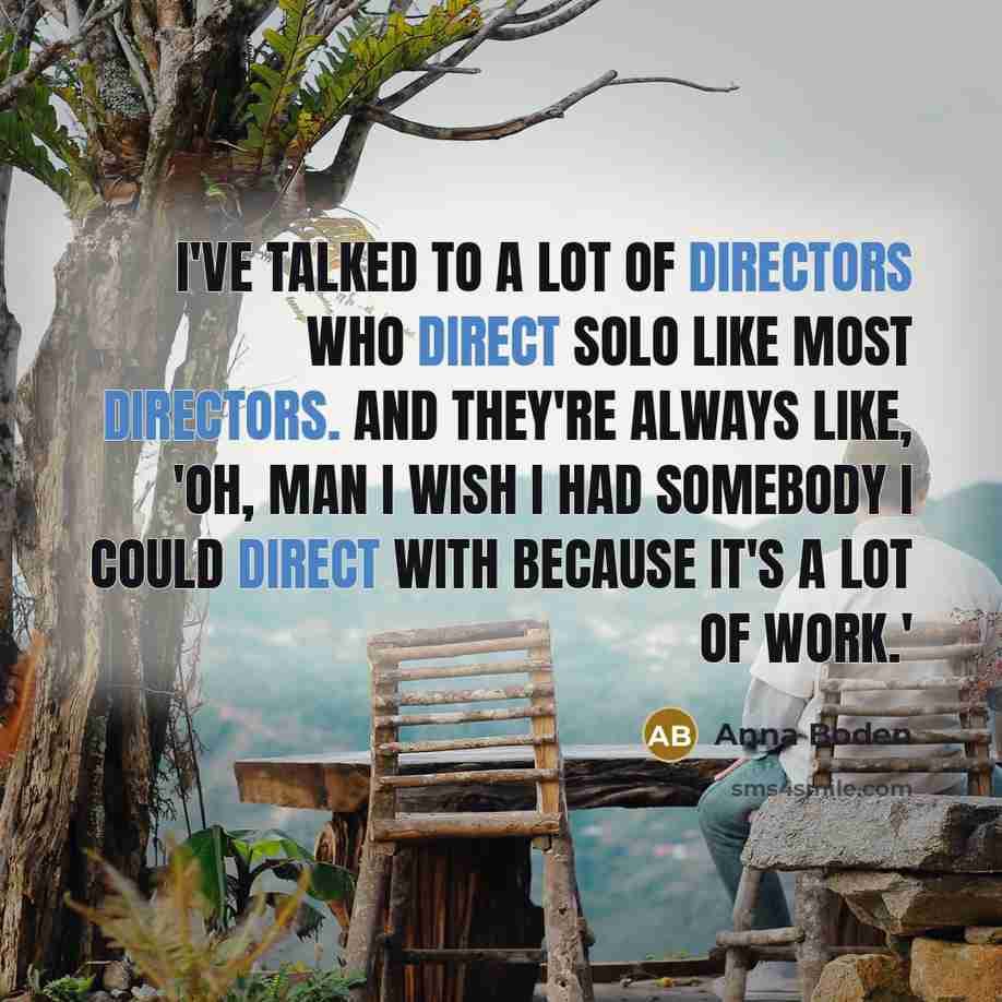“I've talked to a lot of directors who direct solo…” quote by Anna Boden