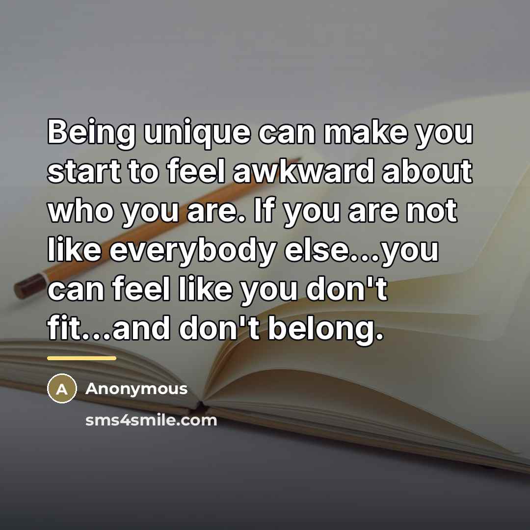 “Being unique can make you start to feel awkward about…” quote by Anonymous