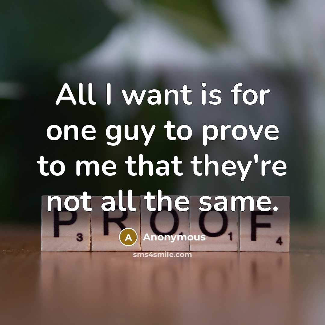“All I want is for one guy to prove to…” quote by Anonymous