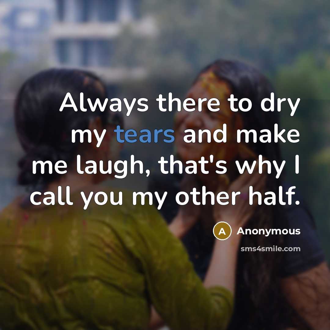 “Always there to dry my tears and make me laugh,…” quote by Anonymous