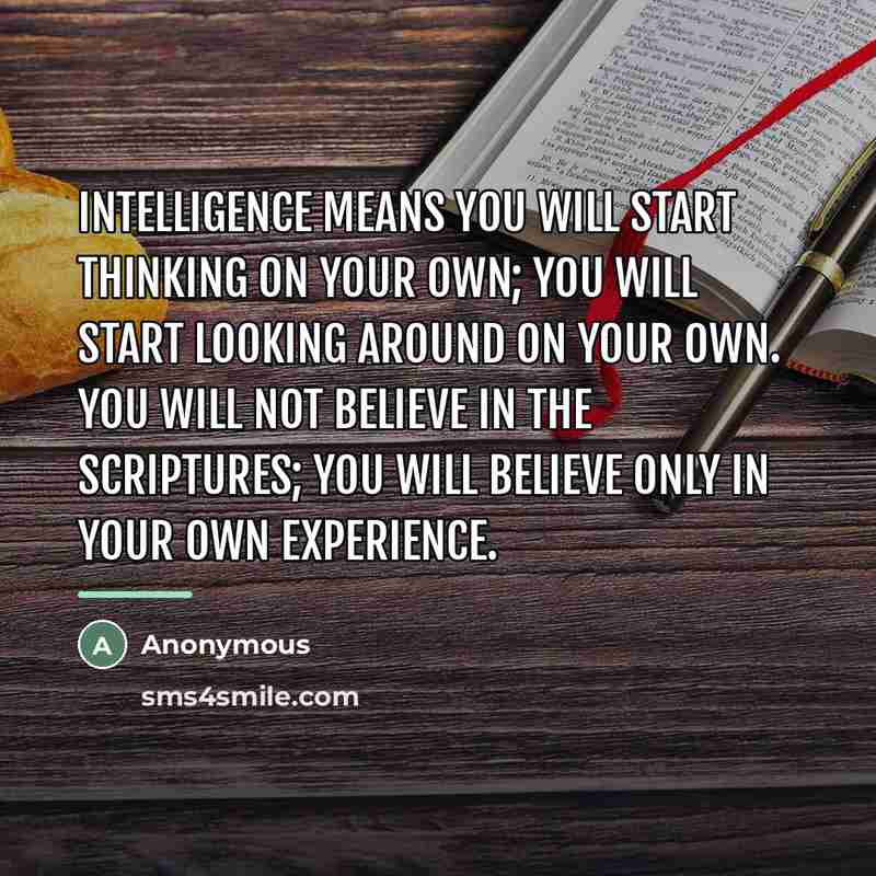 “Intelligence means you will start thinking on your own; you…” quote by Anonymous