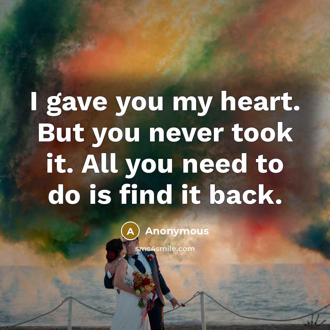 “I gave you my heart. But you never took it.…” quote by Anonymous