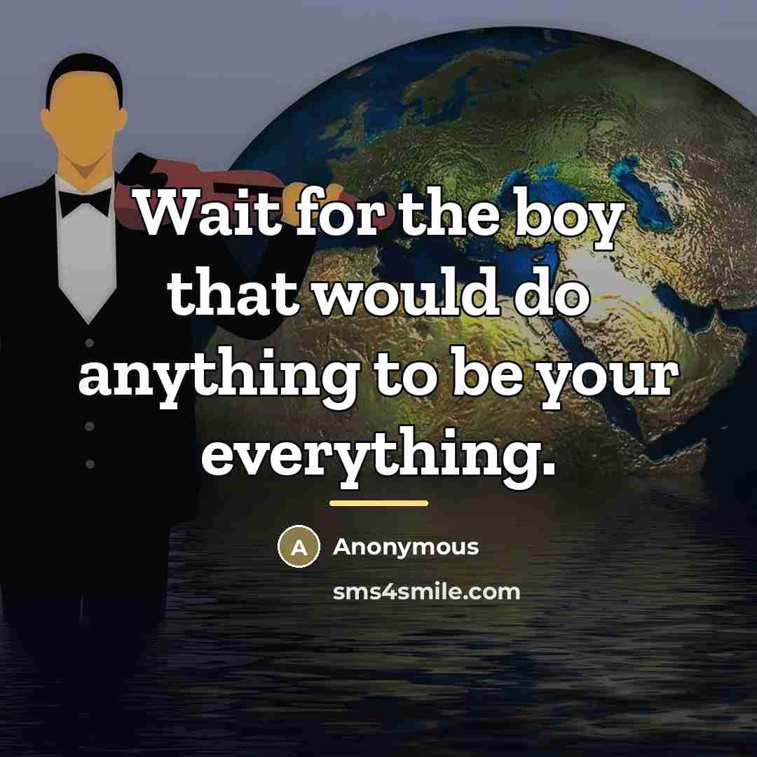 “Wait for the boy that would do anything to be…” quote by Anonymous