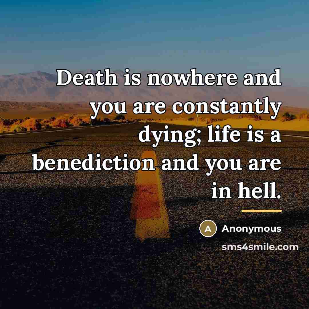 “Death is nowhere and you are constantly dying; life is…” quote by Anonymous