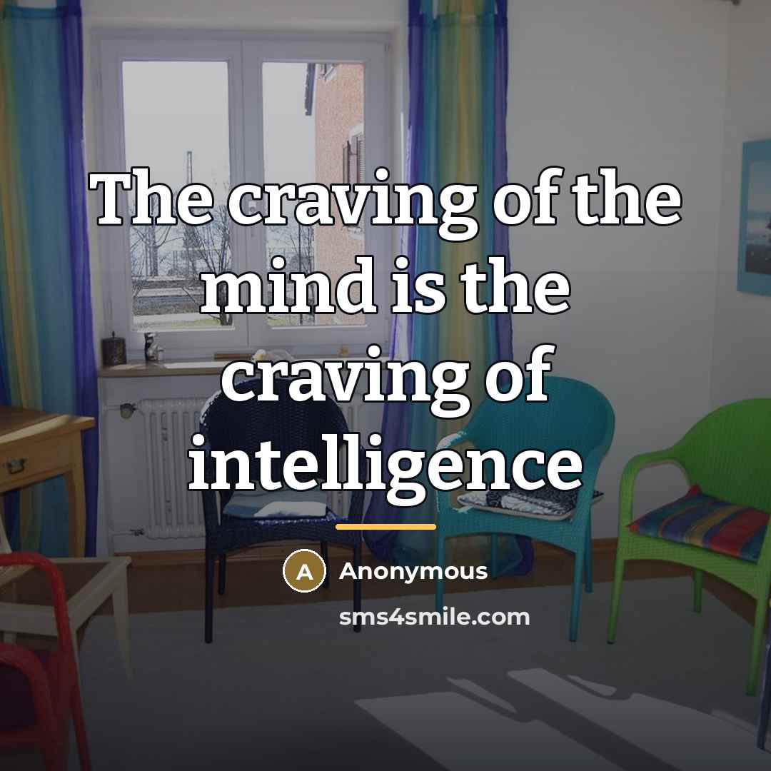 “The craving of the mind is the craving of intelligence…” quote by Anonymous