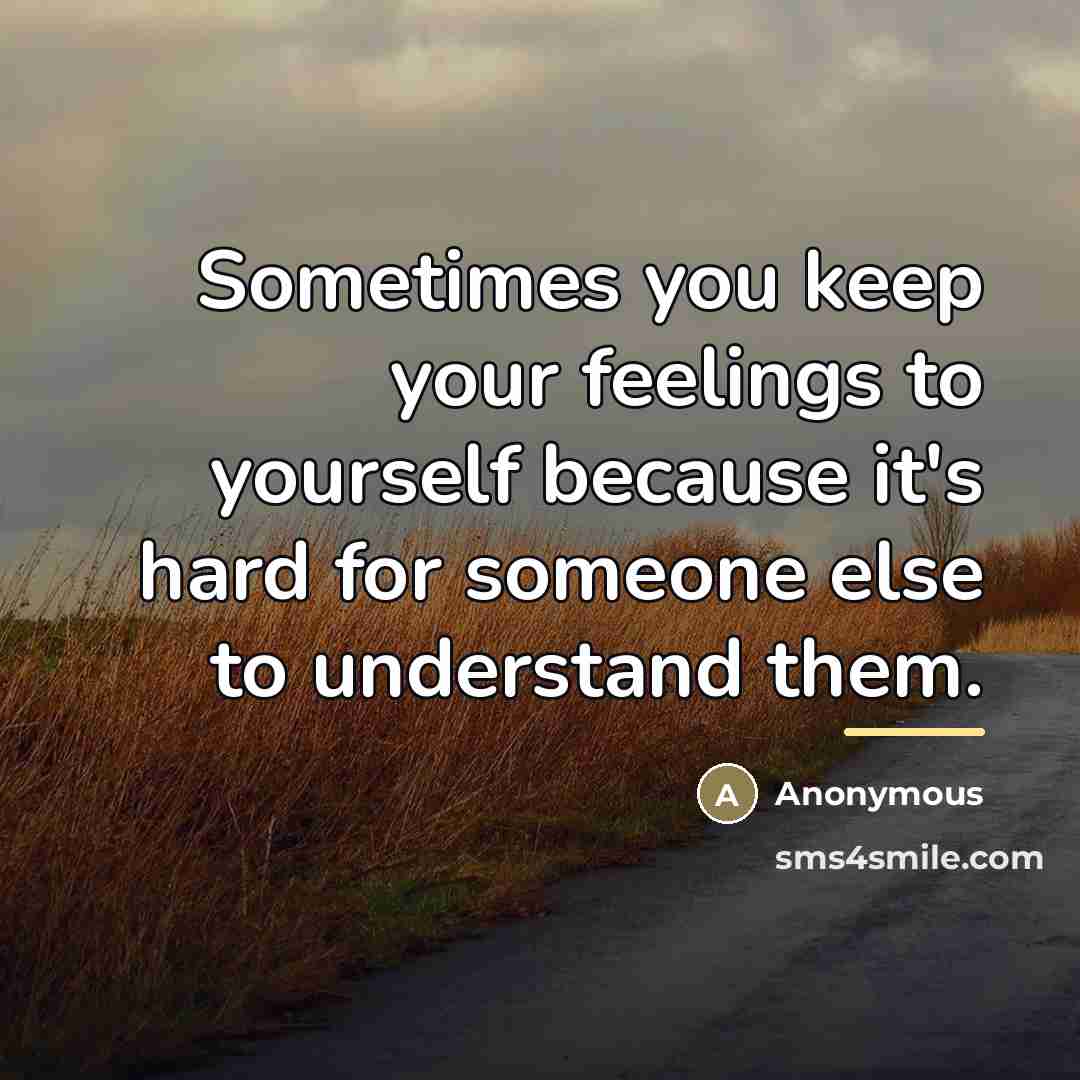 “Sometimes you keep your feelings to yourself because it's hard…” quote by Anonymous